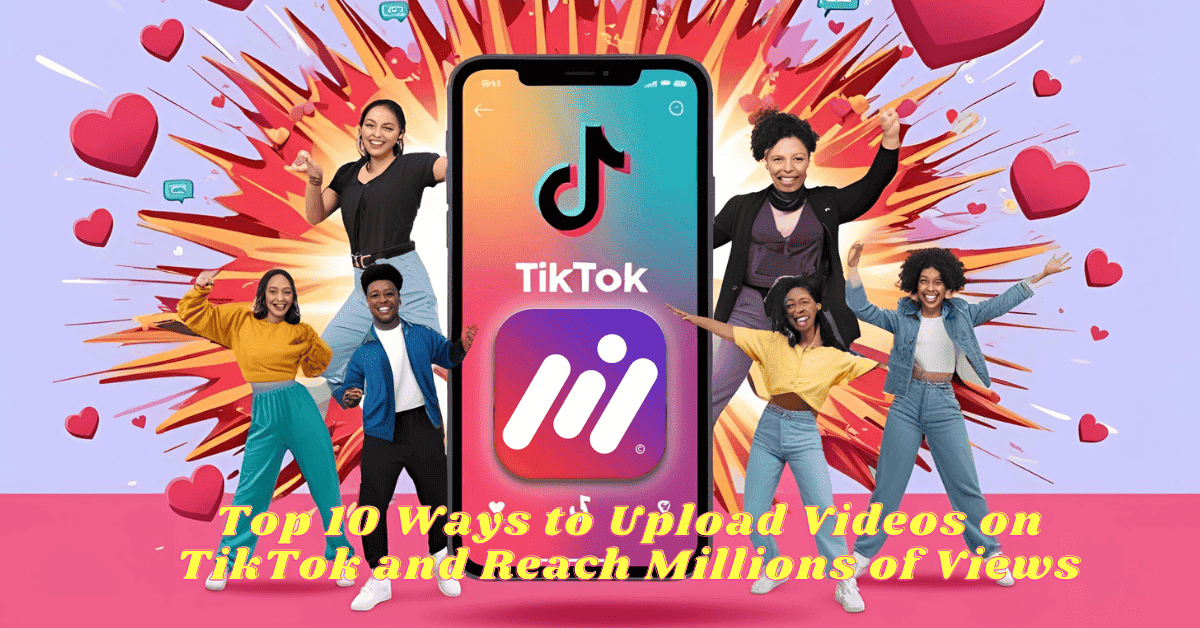 Revealing the Top 10 Ways to Upload Videos on TikTok and Reach Millions of Views