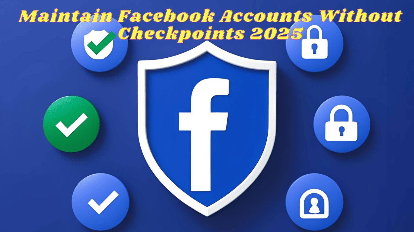 The Most Detailed Guide on How to Maintain Facebook Accounts Without Checkpoints